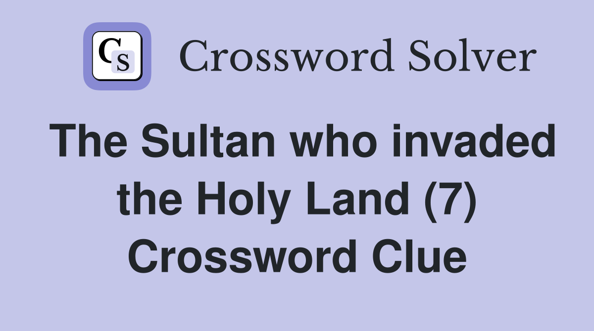 The Sultan who invaded the Holy Land (7) Crossword Clue Answers